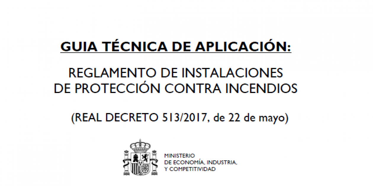 Guía técnica de aplicación: Reglamento de Instalaciones de Protección Contra Incendios. (REAL DECRETO 513/2017, de 22 de mayo)