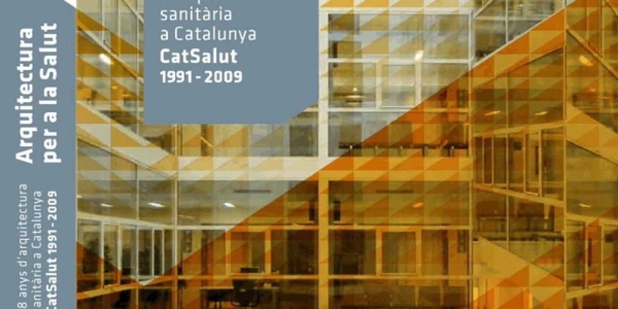 Arquitectura per a la Salut. 18 anys d`arquitectura sanitària a Catalunya. 1991-2009