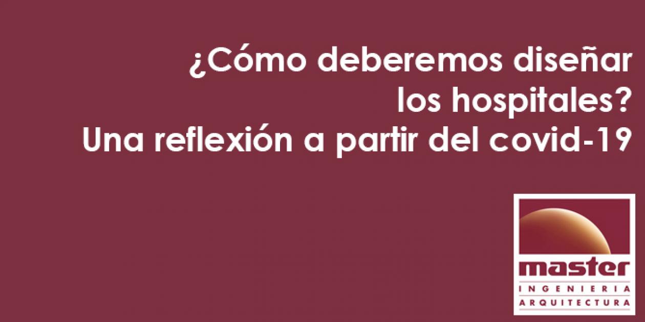 ¿Cómo deberemos diseñar los hospitales? Una reflexión a partir del covid-19