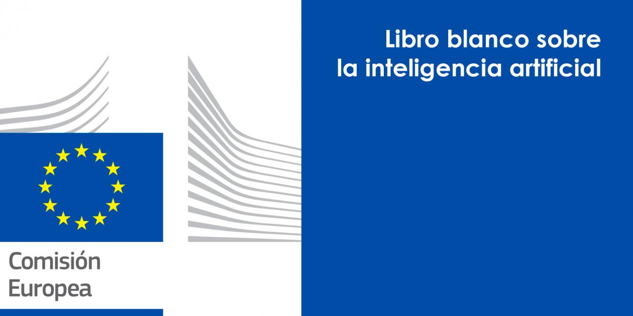 Libro blanco sobre la inteligencia artificial: un enfoque europeo orientado a la excelencia y la confianza