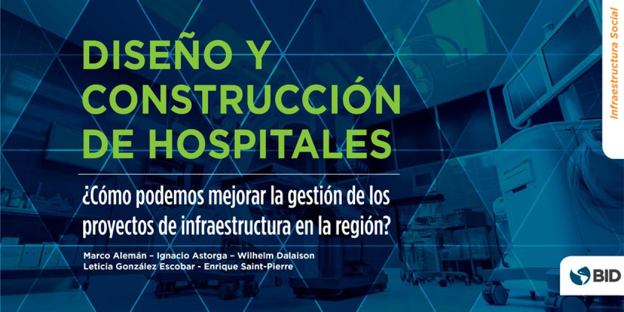 Diseño y construcción de hospitales ¿Cómo podemos mejorar la gestión de los proyectos de infraestructura en la región?