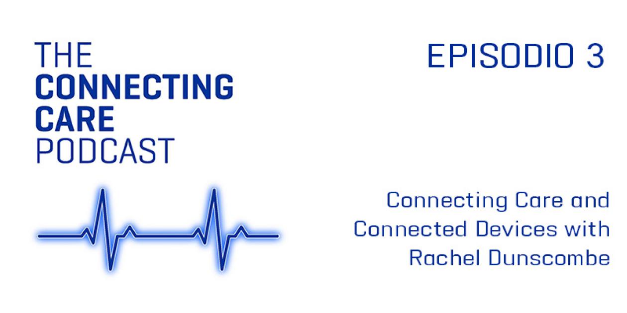 Cuidados y dispositivos conectados con Rachel Dunscombe: The Connecting Care Podcast