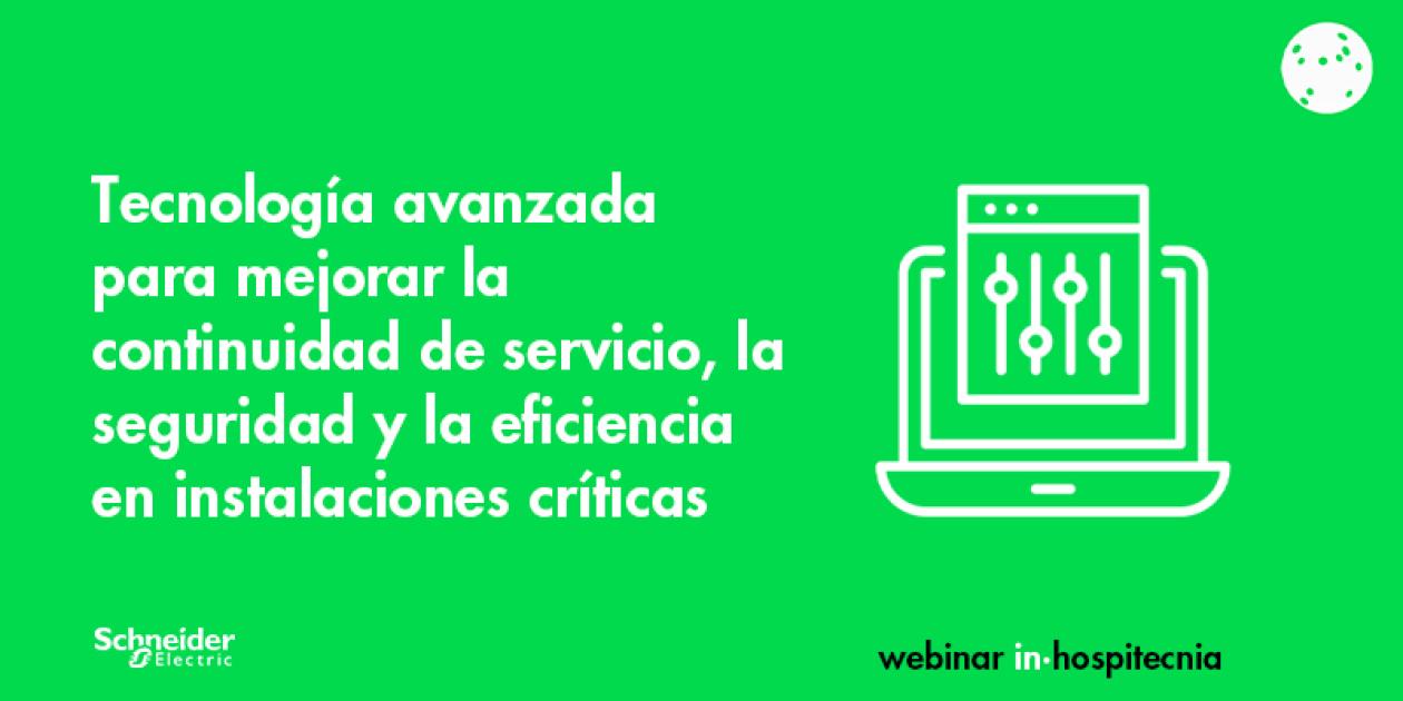 Webinar inhospitecnia: Tecnología avanzada para mejorar la continuidad de servicio, la seguridad y la eficiencia en instalaciones críticas