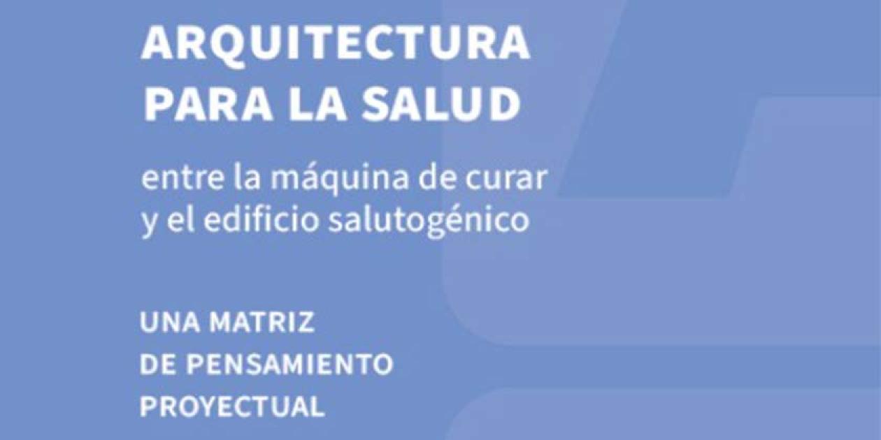 Arquitectura para la salud. Entre la máquina de curar y el edificio salutogénico