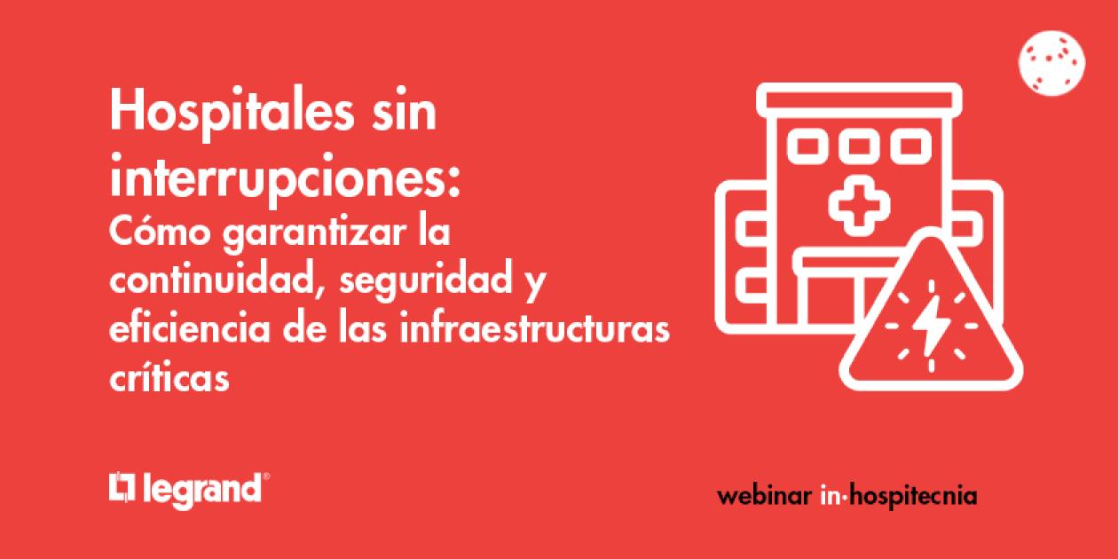 Webinar inhospitecnia. Hospitales sin interrupciones: Cómo garantizar la continuidad, seguridad y eficiencia de las infraestructuras críticas